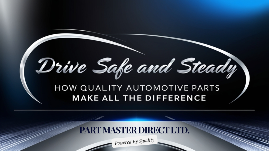 Drive Safe and Steady - How Quality Automotive Parts Make All the Difference - Part Master Direct