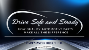 Drive Safe and Steady - How Quality Automotive Parts Make All the Difference - Part Master Direct