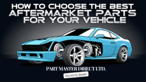 How to Choose the Best Aftermarket Parts for Your Vehicle - Part Master Direct